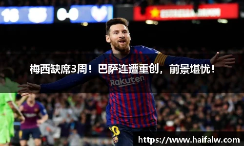 梅西缺席3周！巴萨连遭重创，前景堪忧！
