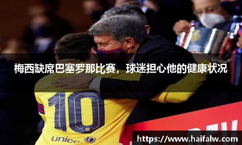 梅西缺席巴塞罗那比赛，球迷担心他的健康状况