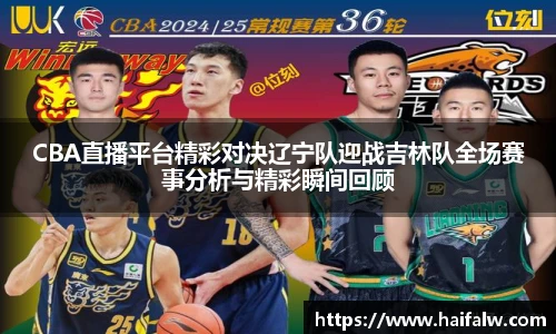 CBA直播平台精彩对决辽宁队迎战吉林队全场赛事分析与精彩瞬间回顾