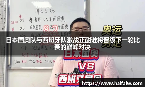 日本国奥队与西班牙队激战正酣谁将晋级下一轮比赛的巅峰对决