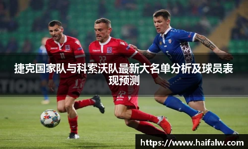 捷克国家队与科索沃队最新大名单分析及球员表现预测
