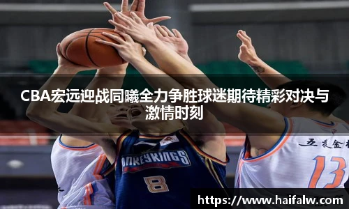 CBA宏远迎战同曦全力争胜球迷期待精彩对决与激情时刻